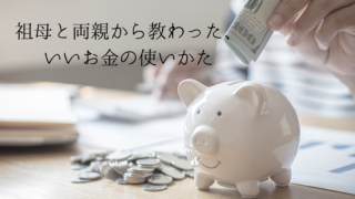 祖母と両親から教わったお金の使い方